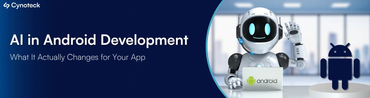 AI in Android Development: What It Actually Changes for Your App